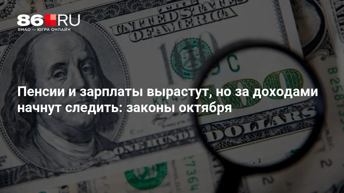 Ключевые изменения октября: пенсии и зарплаты возрастут, за доходами станут следить внимательнее.